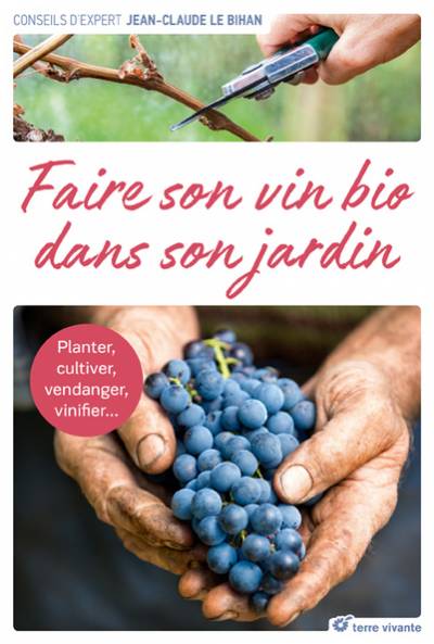 Faire son vin bio dans son jardin - Jean-Claude Le Bihan