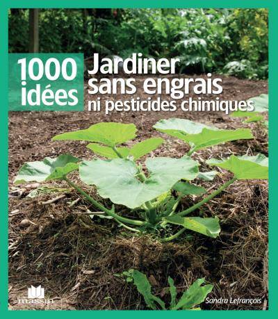 Jardiner sans engrais ni pesticides chimiques - Sandra Lefrançois