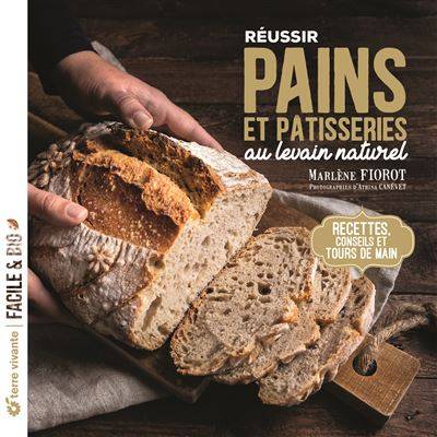 Réussir pains et pâtisseries au levain naturel - Marlène Fiorot