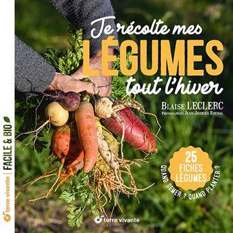 Je récolte mes légumes tout l'hiver - Blaise Leclerc - Photographies : Jean-Jacques Raynal