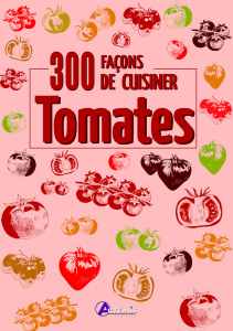 300 façons de cuisiner les tomates - oeuvre collective