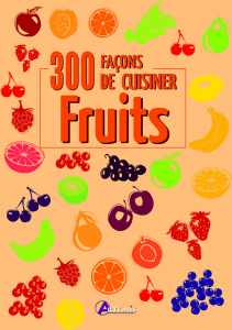 300 façons de cuisiner les fruits - Oeuvre collective