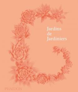 Jardins de Jardiniers - Conçu et édité par les éditeurs de Phaidon