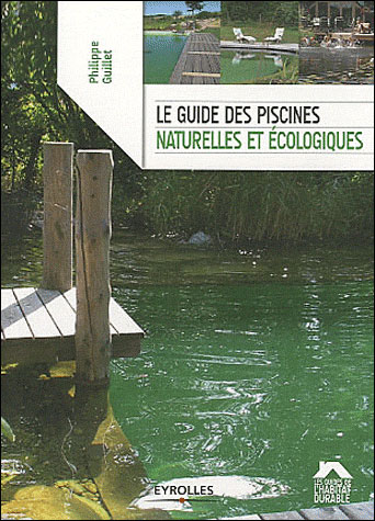 Le guide des piscines naturelles et écologiques - Philippe Guillet