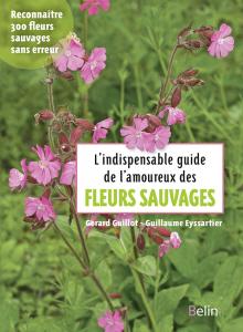 L'indispensable guide de l'amoureux des fleurs sauvages - Gérard Guillot - Guillaume Eyssartier