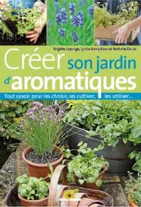 Créer son jardin d'aromatiques bio - Brigitte Lapouge, Sylvie Hampikian et Nathalie David-Bernadat