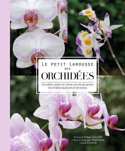 Le petit Larousse des orchidées - Françoise et Philippe Lecoufle, Colette et Dominique Barthélémy et Gérard Schmidt