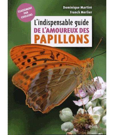 L’indispensable guide de l’amoureux des papillons - Franck Merlier - Dominique Martiré