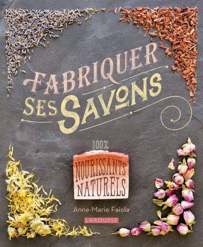 Fabriquer ses savons - Anne-Marie Faiola