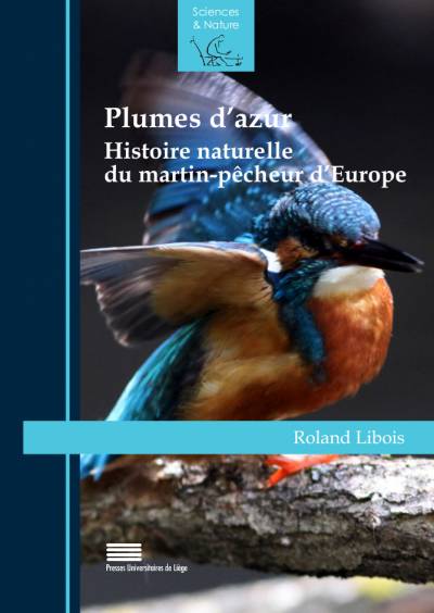 Plumes d'azur. Histoire naturelle du martin-pêcheur d'Europe - Roland Libois