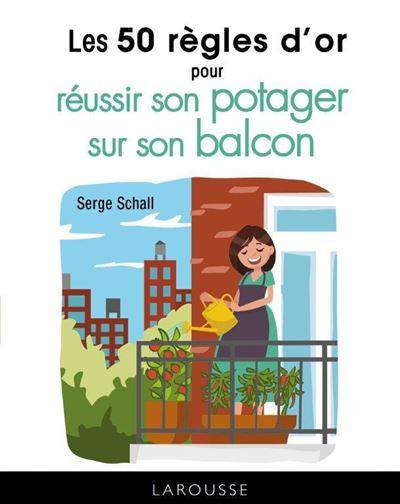 Les 50 règles d'or pour réussir son potager sur le balcon - Serge Schall