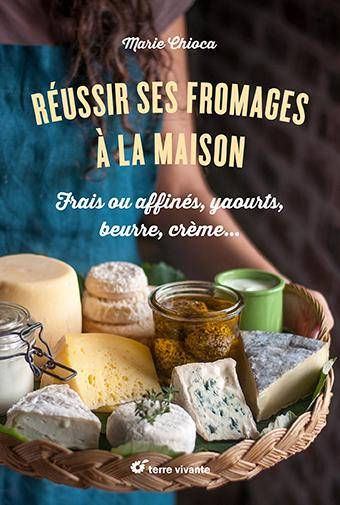 Réussir ses fromages à la maison - Marie Chioca