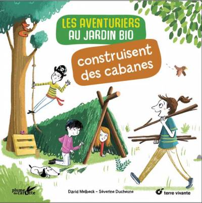 Les aventuriers au jardin bio construisent des cabanes - David Melbeck - Séverine Duchesne