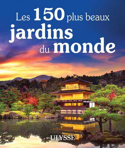 Les 150 plus beaux jardins du monde - Collectif Ulysse