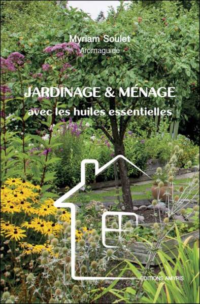 Jardinage et ménage avec les huiles essentielles - Myriam Soulet