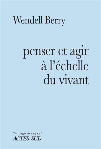 Penser et agir à l’échelle du vivant - Wendell Berry