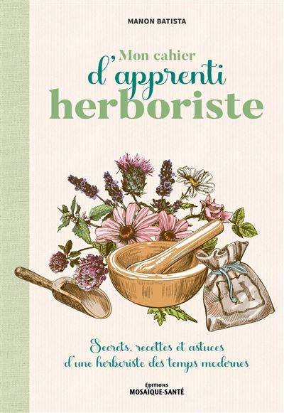 Mon cahier d'apprenti herboriste - Manon Batista