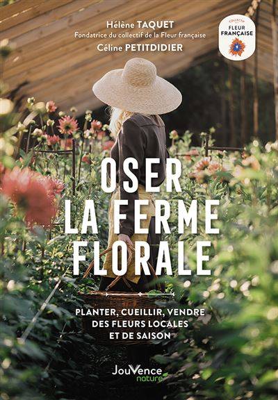 Oser la ferme florale - Hélène Taquet et  Céline Petitdidier