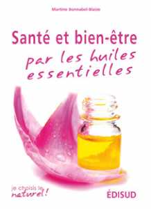 Santé et bien-être par les huiles essentielles - Martine Bonnabel-Blaize