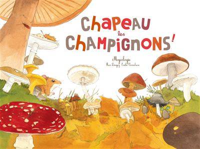 Chapeau les champignons - Fleur Daugey;  Illustration : Emilie Vanvolsem