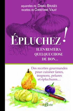 Épluchez ! Il en restera quelque chose de bon... - Christiane Valat - Aquarelles : Daniel Brugès