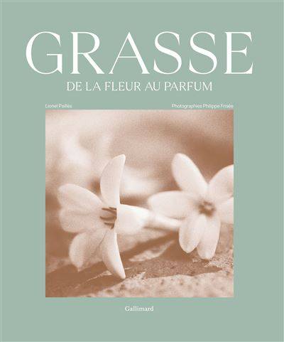 GRASSE - De la fleur au parfum - Lionel Paillès - Philippe Frisée (Photographe)