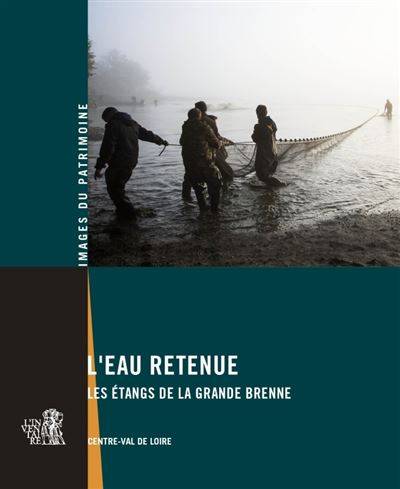 L' EAU RETENUE, les étangs de la Grande Brenne - Renaud Benarrous. Photos : Thierry Cantalupo et Olivier Denux