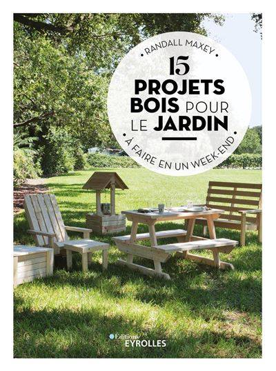 15 projets bois pour le jardin à faire en un week-end - Randall Maxey