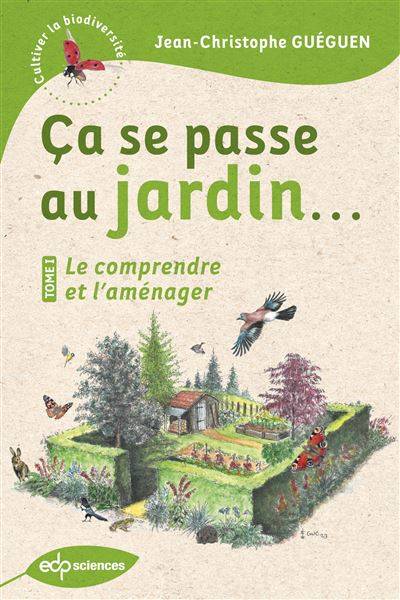 Ça se passe au jardin...  Le comprendre et l'aménager - Jean-Christophe Gueguen