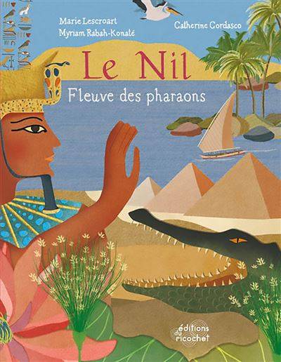 Le Nil, fleuve des pharaons - Marie Lescroart - Myriam Rabah-Konaté - Illustration : Catherie Cordasco