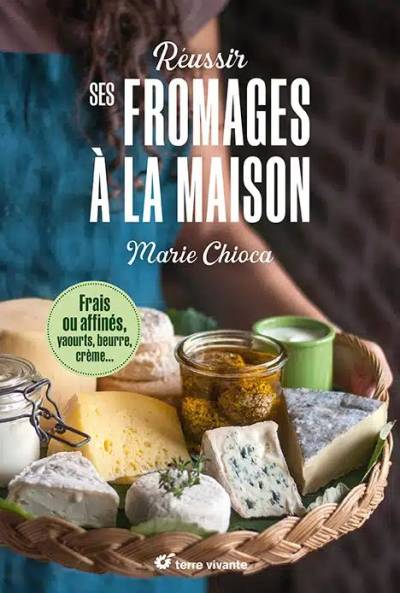Réussir ses fromages à la maison - Marie Chioca