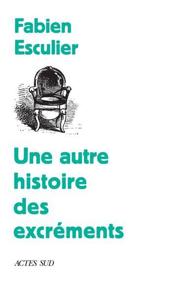 Une autre histoire des excréments -  Fabien Esculier
