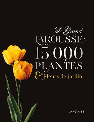 Le grand Larousse des 15000 plantes et fleurs de jardin - Collectif Larousse