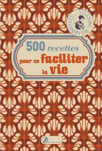 500 recettes pour se faciliter la vie - Oeuvre collective