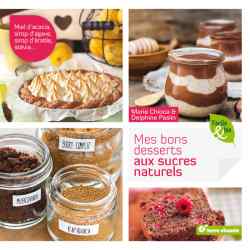 Mes bons desserts aux sucres naturels - Marie Chioca et Delphine Paslin