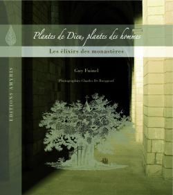 Plantes de Dieu, plantes des hommes, les élixirs des monastères - Guy Fuinel