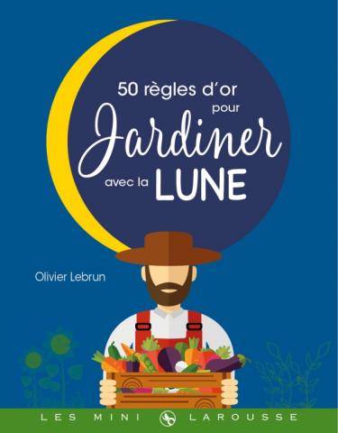 50 Règles d’or pour Jardiner avec la lune - Olivier Lebrun