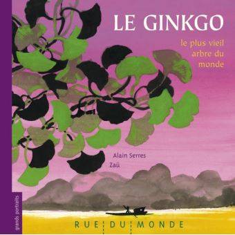 Le ginkgo, le plus vieil arbre du monde - Alain Serres (Auteur) Zaü (Illustration) 